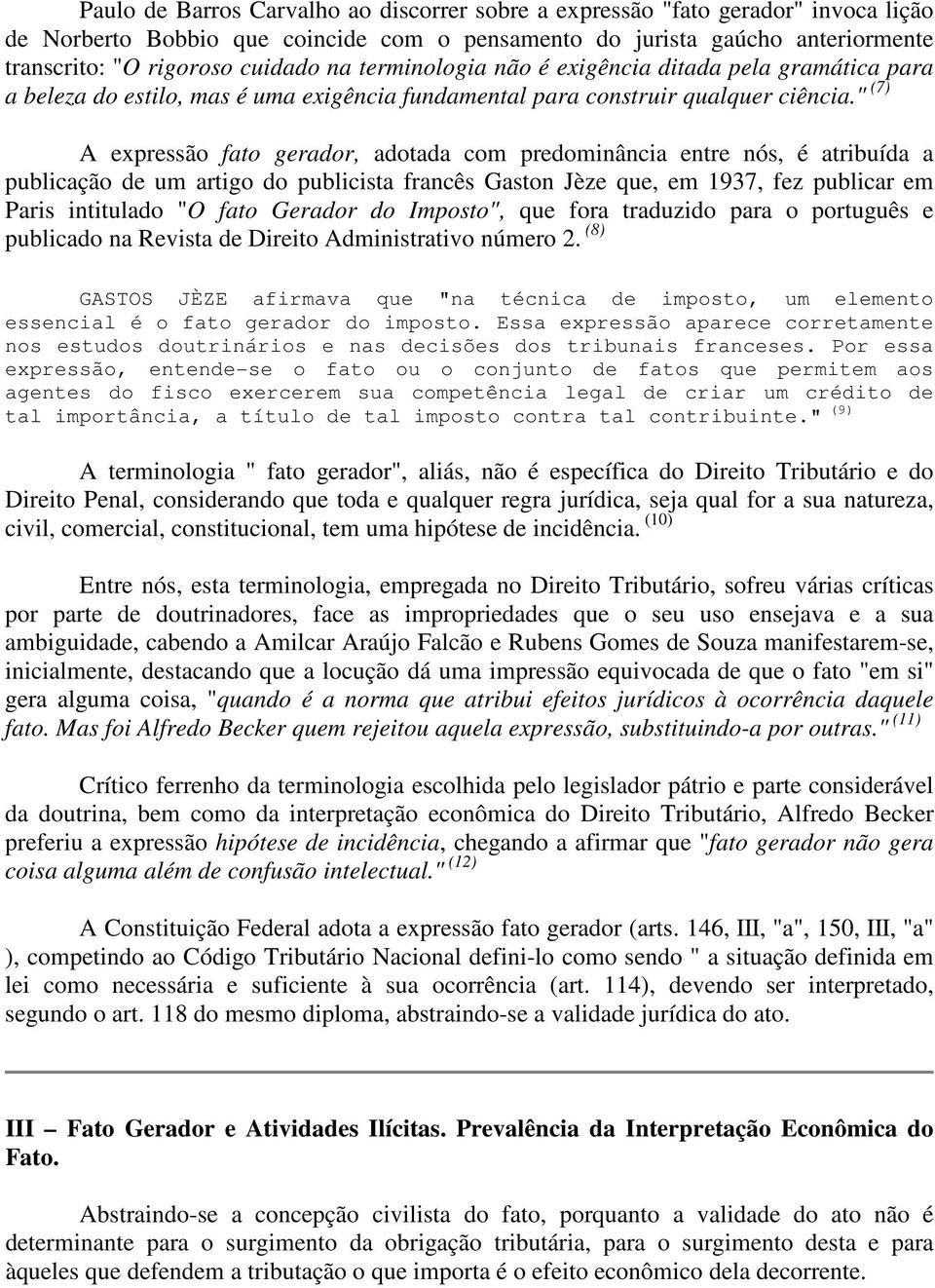 " (7) A expressão fato gerador, adotada com predominância entre nós, é atribuída a publicação de um artigo do publicista francês Gaston Jèze que, em 1937, fez publicar em Paris intitulado "O fato