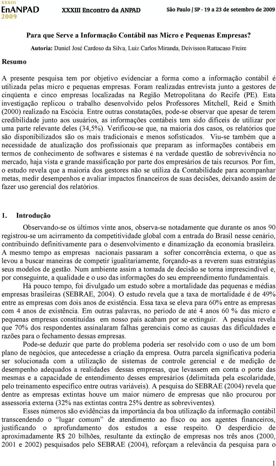 pequenas empresas. Foram realizadas entrevista junto a gestores de cinqüenta e cinco empresas localizadas na Região Metropolitana do Recife (PE).