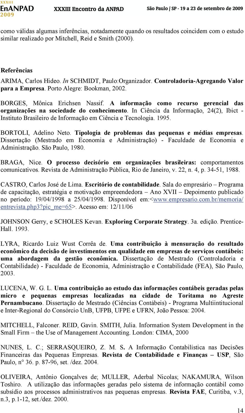 A informação como recurso gerencial das organizações na sociedade do conhecimento. In Ciência da Informação, 24(2), Ibict - Instituto Brasileiro de Informação em Ciência e Tecnologia. 1995.