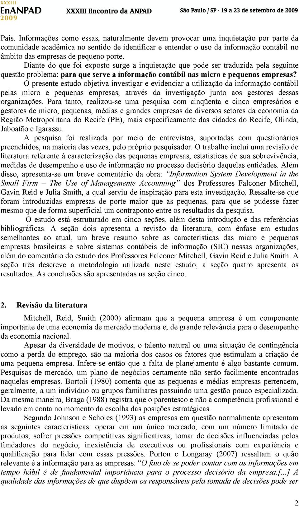 O presente estudo objetiva investigar e evidenciar a utilização da informação contábil pelas micro e pequenas empresas, através da investigação junto aos gestores dessas organizações.