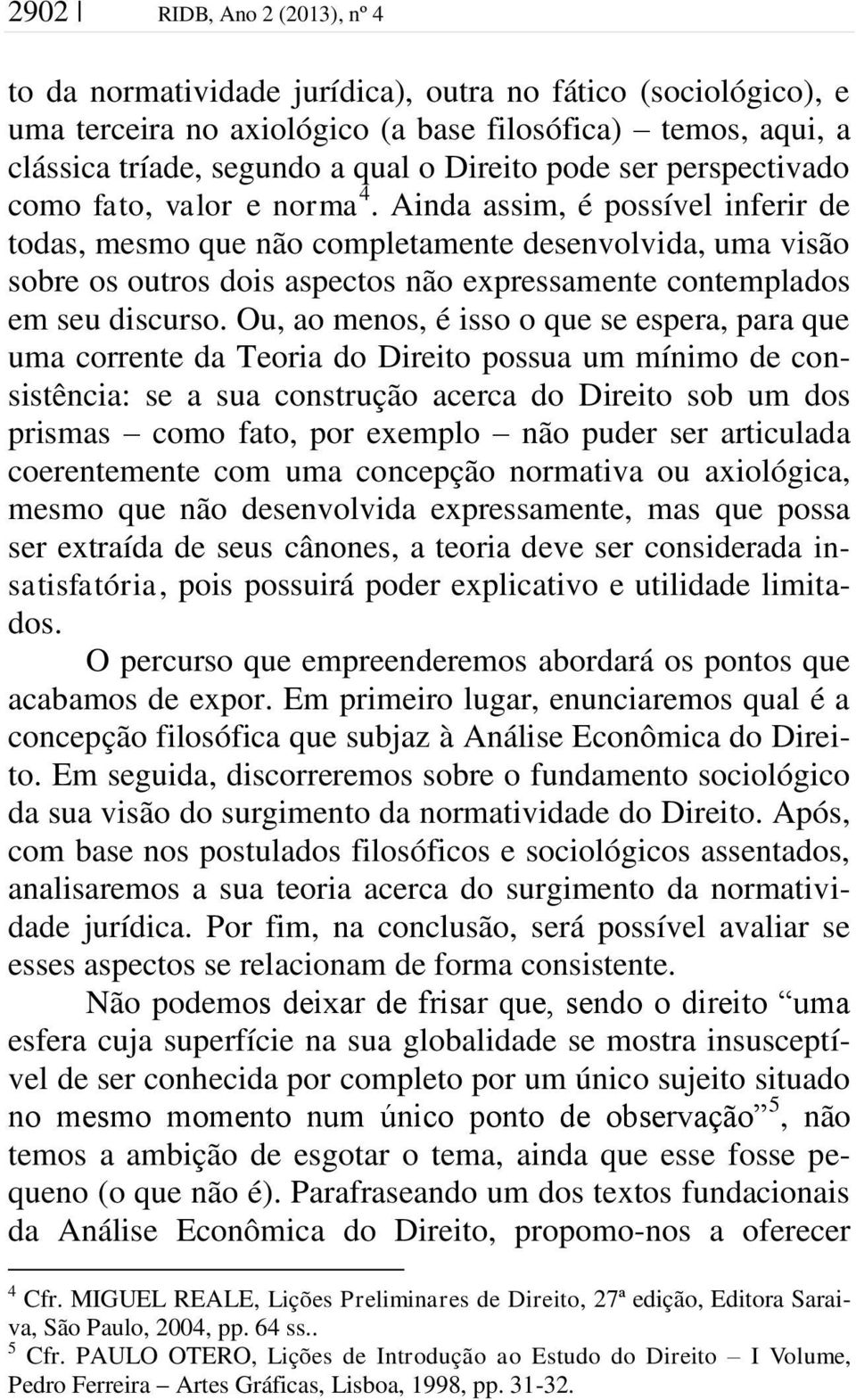 Ainda assim, é possível inferir de todas, mesmo que não completamente desenvolvida, uma visão sobre os outros dois aspectos não expressamente contemplados em seu discurso.