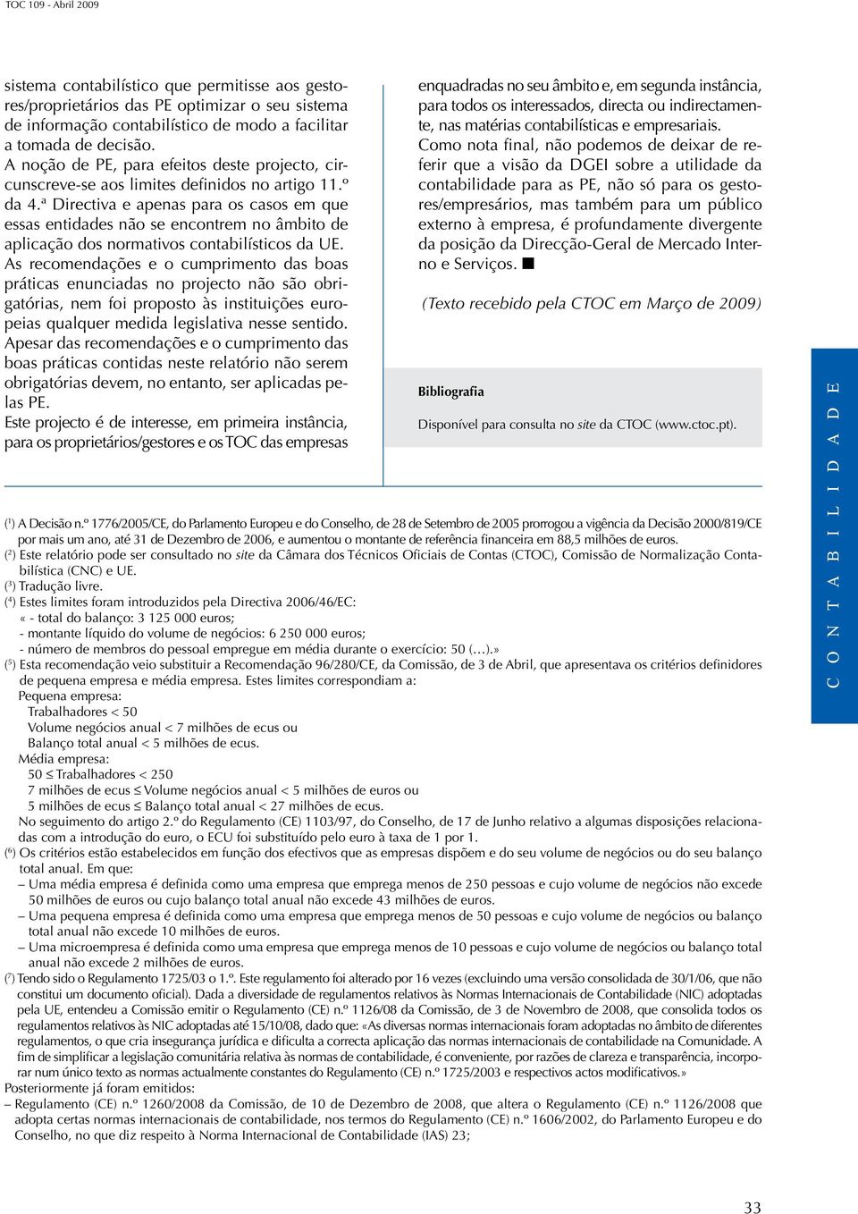 ª Directiva e apenas para os casos em que essas entidades não se encontrem no âmbito de aplicação dos normativos contabilísticos da UE.