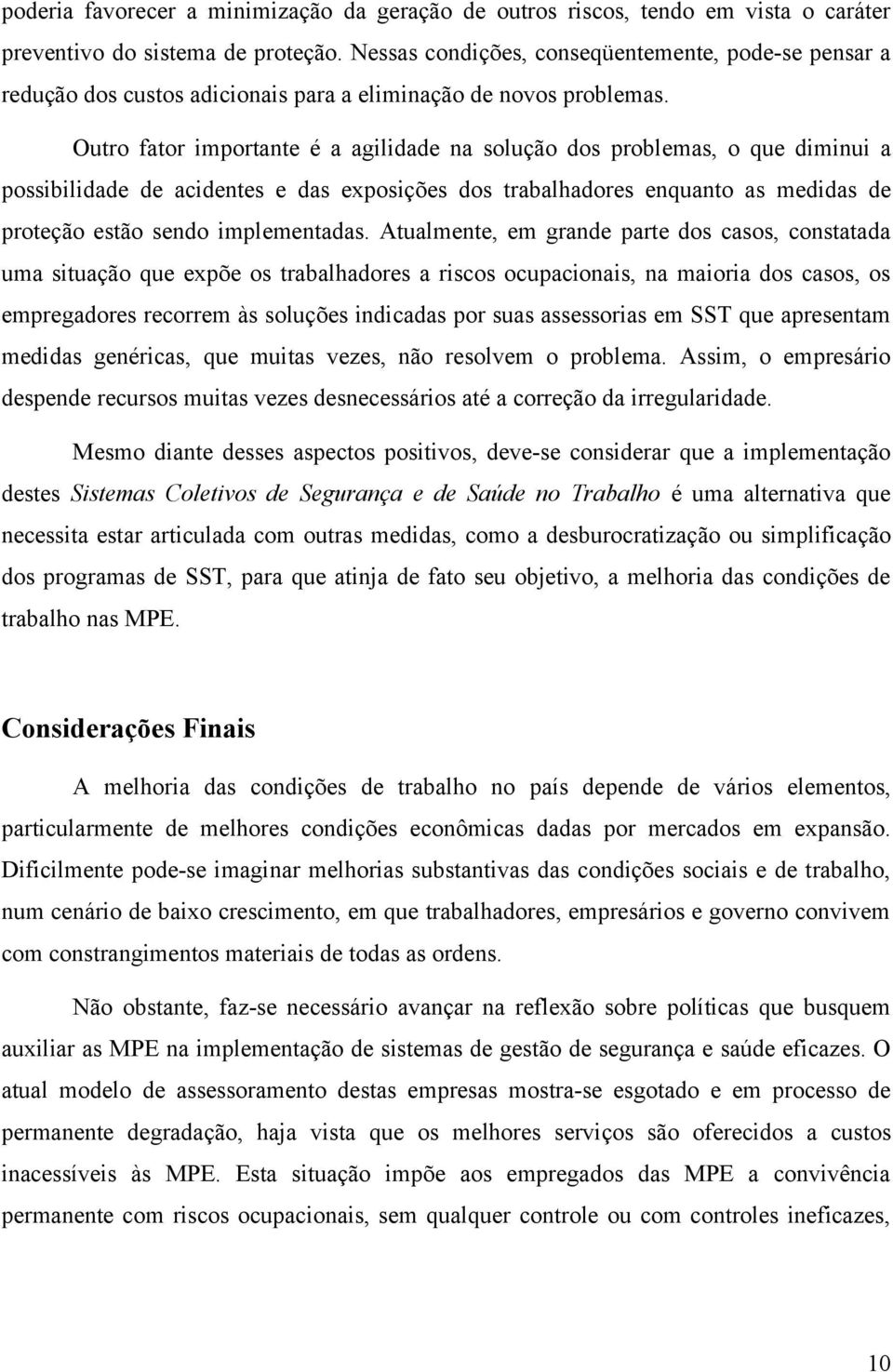 Outro fator importante é a agilidade na solução dos problemas, o que diminui a possibilidade de acidentes e das exposições dos trabalhadores enquanto as medidas de proteção estão sendo implementadas.