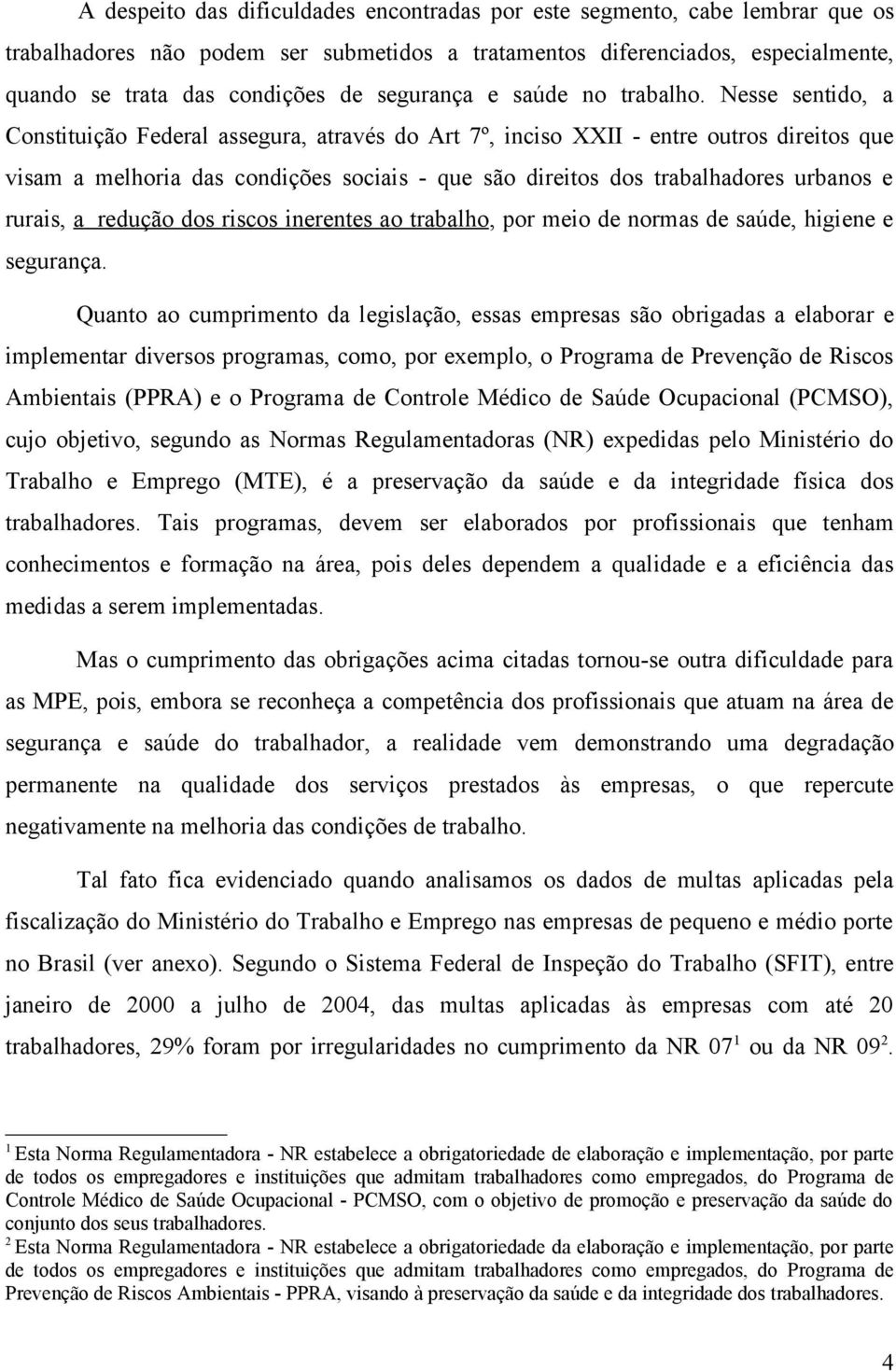 Nesse sentido, a Constituição Federal assegura, através do Art 7º, inciso XXII - entre outros direitos que visam a melhoria das condições sociais - que são direitos dos trabalhadores urbanos e