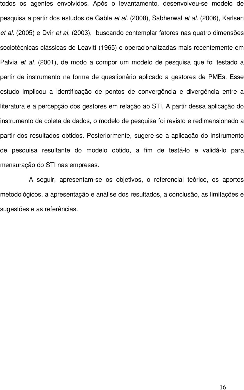 (2001), de modo a compor um modelo de pesquisa que foi testado a partir de instrumento na forma de questionário aplicado a gestores de PMEs.