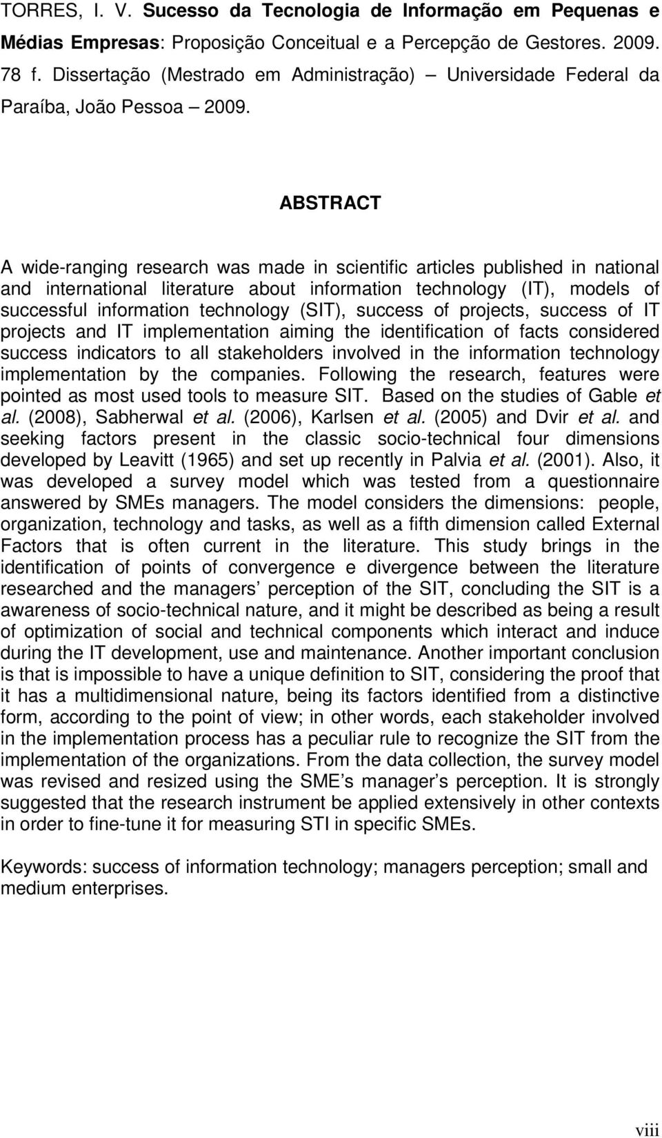 ABSTRACT A wide-ranging research was made in scientific articles published in national and international literature about information technology (IT), models of successful information technology