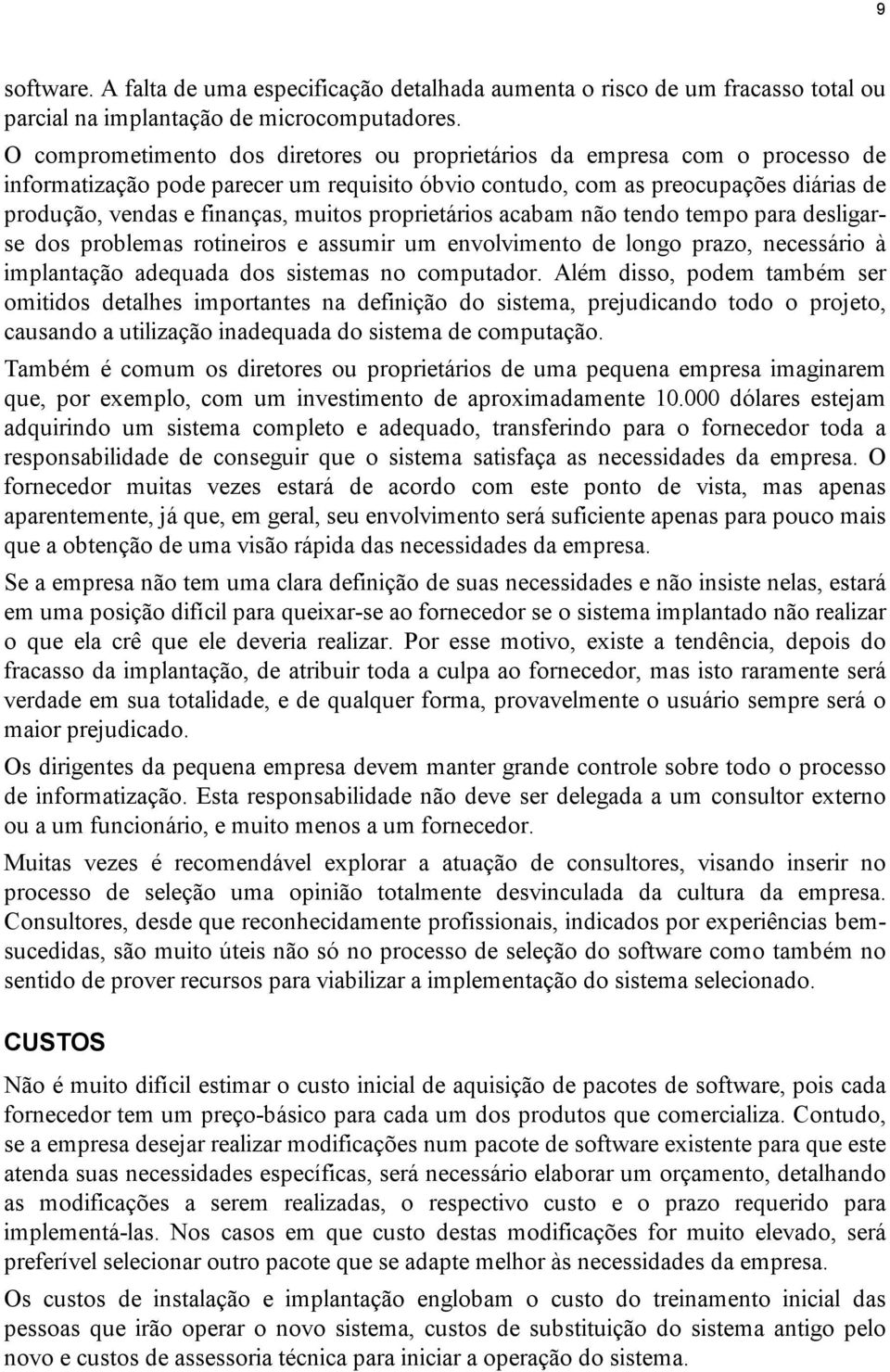 muitos proprietários acabam não tendo tempo para desligarse dos problemas rotineiros e assumir um envolvimento de longo prazo, necessário à implantação adequada dos sistemas no computador.