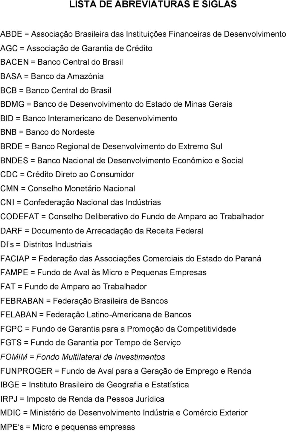 Desenvolvimento do Extremo Sul BNDES = Banco Nacional de Desenvolvimento Econômico e Social CDC = Crédito Direto ao Consumidor CMN = Conselho Monetário Nacional CNI = Confederação Nacional das