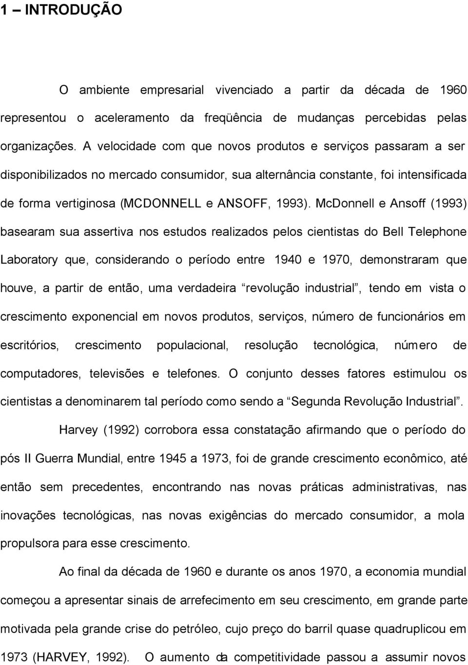 McDonnell e Ansoff (1993) basearam sua assertiva nos estudos realizados pelos cientistas do Bell Telephone Laboratory que, considerando o período entre 1940 e 1970, demonstraram que houve, a partir