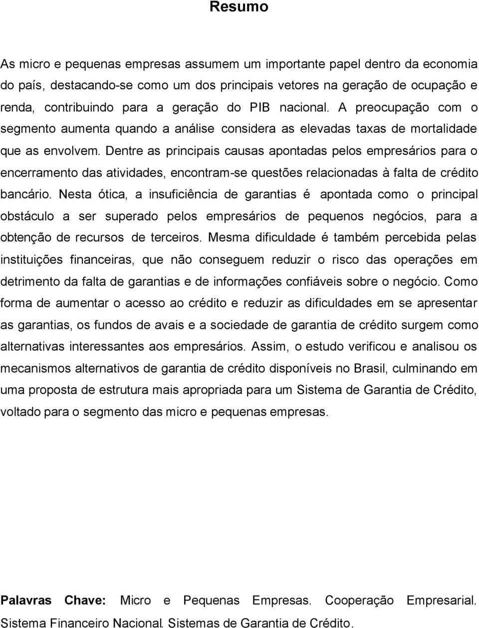 Dentre as principais causas apontadas pelos empresários para o encerramento das atividades, encontram-se questões relacionadas à falta de crédito bancário.