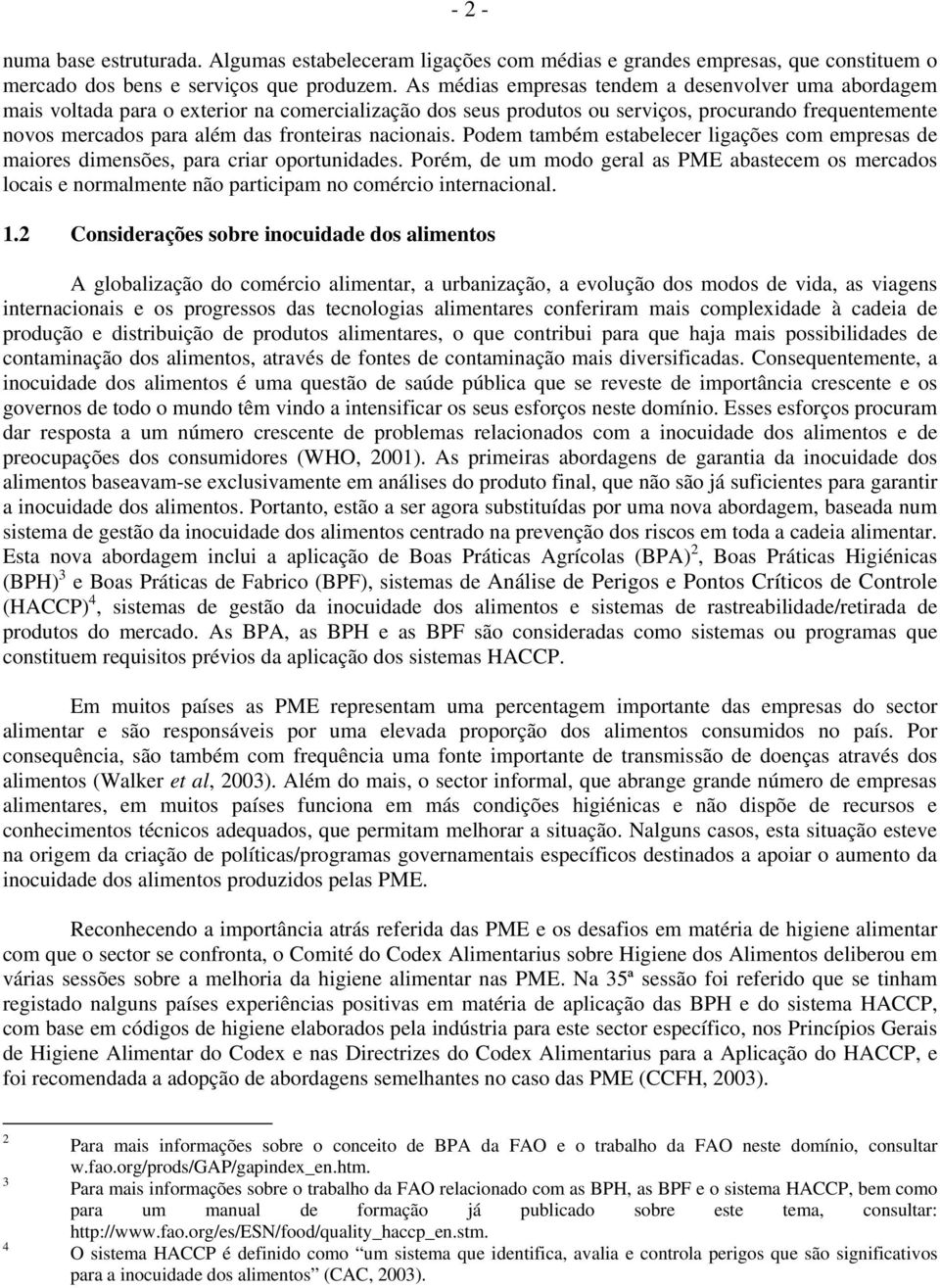 Pdem também estabelecer ligações cm empresas de maires dimensões, para criar prtunidades. Prém, de um md geral as PME abastecem s mercads lcais e nrmalmente nã participam n cmérci internacinal. 1.