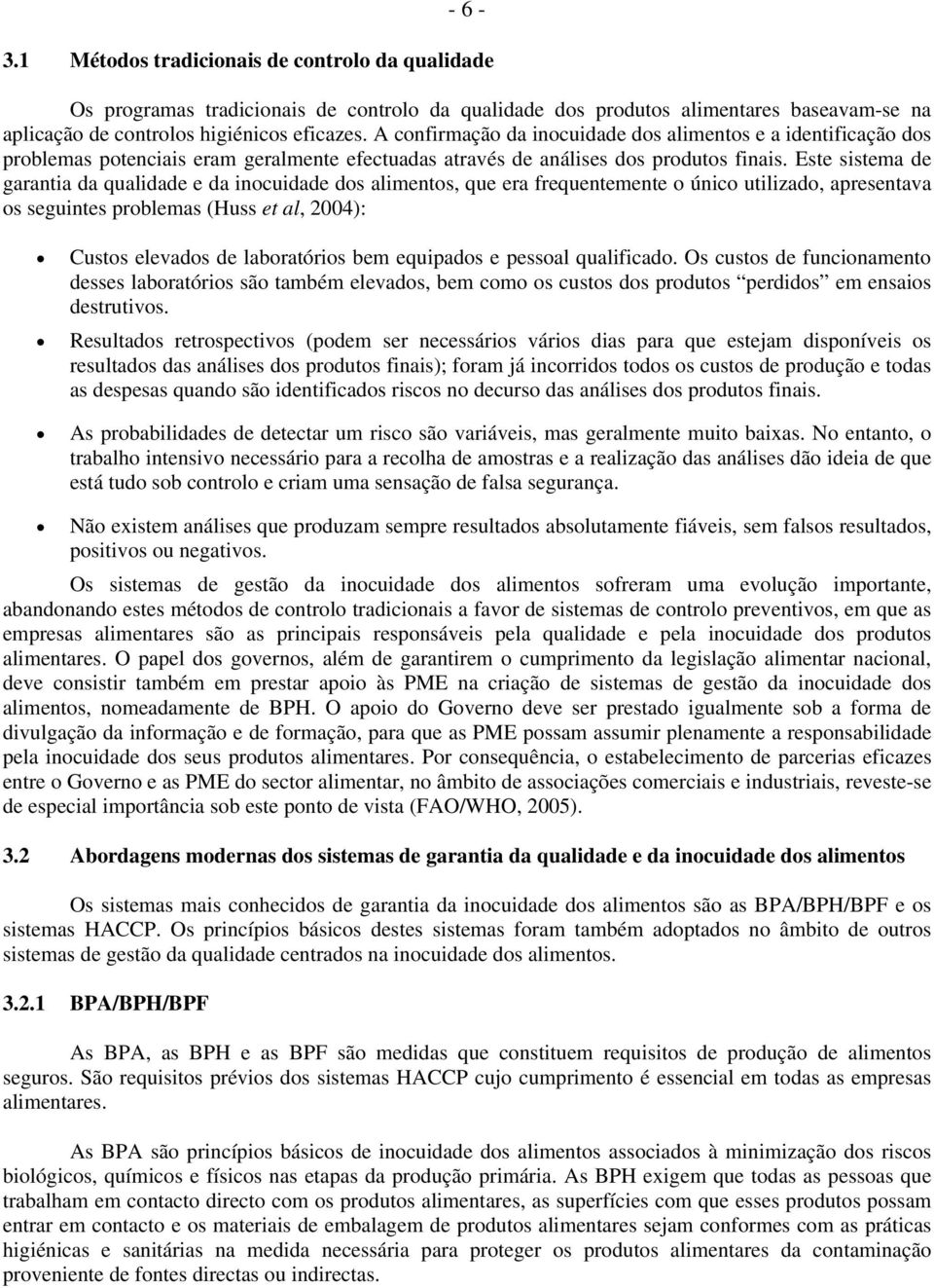 Este sistema de garantia da qualidade e da incuidade ds aliments, que era frequentemente únic utilizad, apresentava s seguintes prblemas (Huss et al, 2004): Custs elevads de labratóris bem equipads e