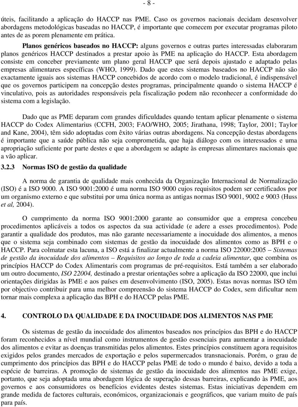 Plans genérics baseads n HACCP: alguns gverns e utras partes interessadas elabraram plans genérics HACCP destinads a prestar api às PME na aplicaçã d HACCP.