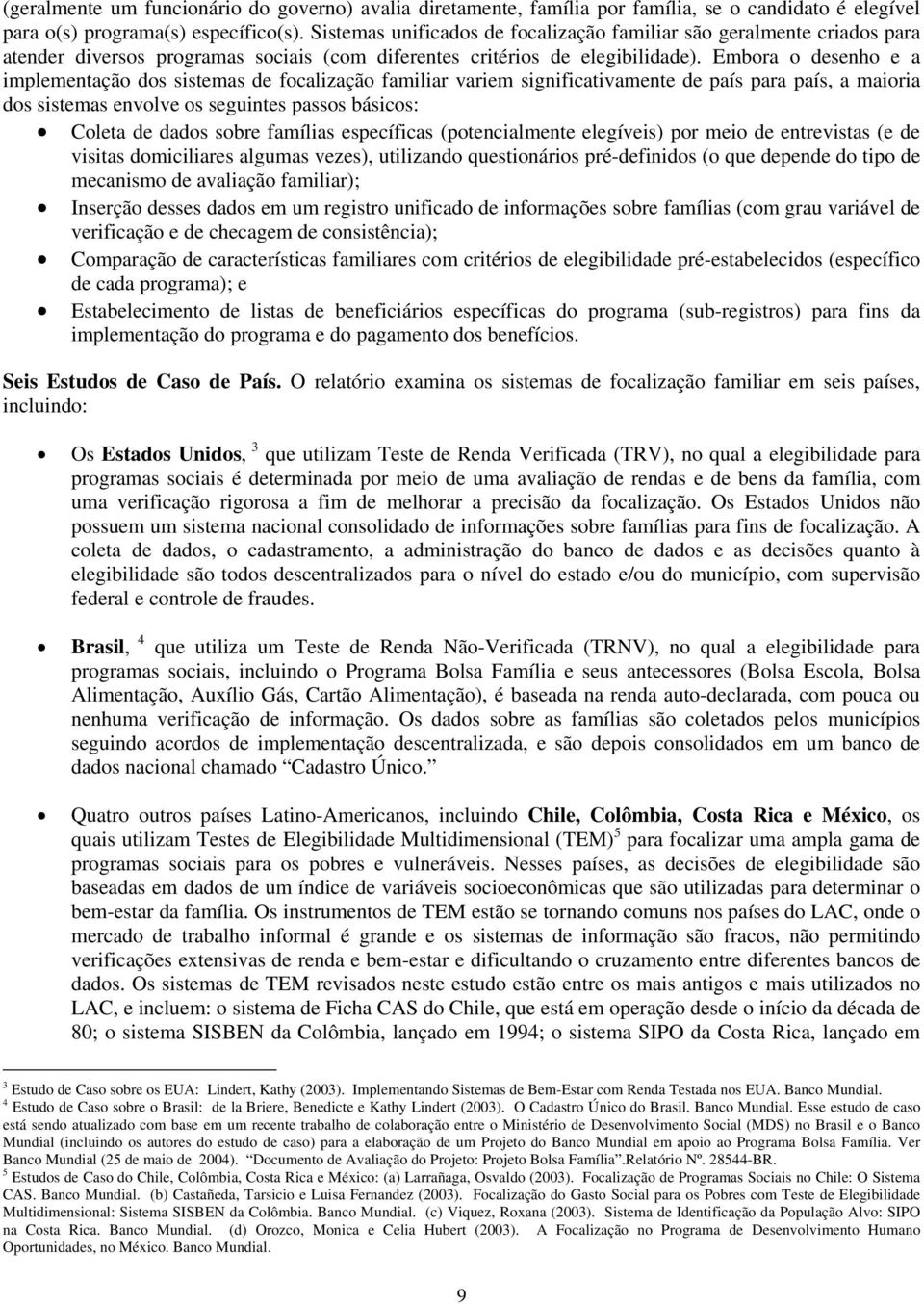 Embora o desenho e a implementação dos sistemas de focalização familiar variem significativamente de país para país, a maioria dos sistemas envolve os seguintes passos básicos: Coleta de dados sobre