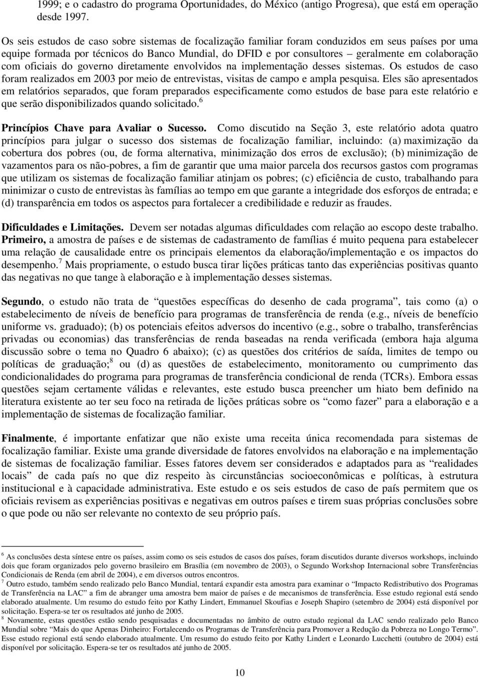 colaboração com oficiais do governo diretamente envolvidos na implementação desses sistemas. Os estudos de caso foram realizados em 2003 por meio de entrevistas, visitas de campo e ampla pesquisa.