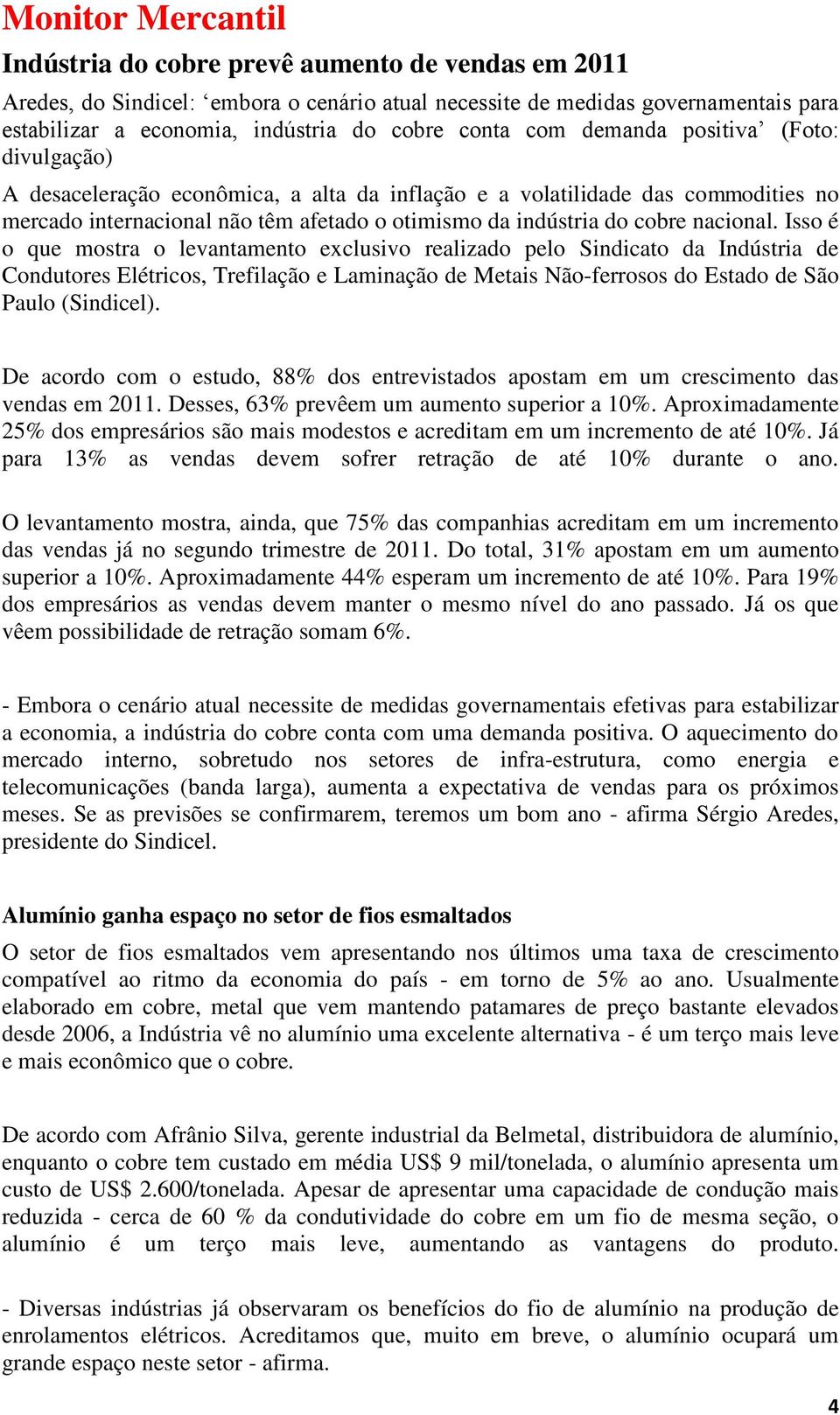 nacional. Isso é o que mostra o levantamento exclusivo realizado pelo Sindicato da Indústria de Condutores Elétricos, Trefilação e Laminação de Metais Não-ferrosos do Estado de São Paulo (Sindicel).