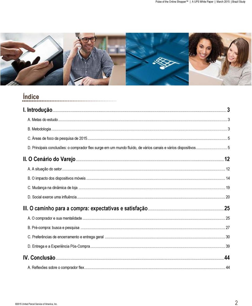 O impacto dos dispositivos móveis... 14 C. Mudança na dinâmica de loja... 19 D. Social exerce uma influência... 20 III. O caminho para a compra: expectativas e satisfação... 25 A.