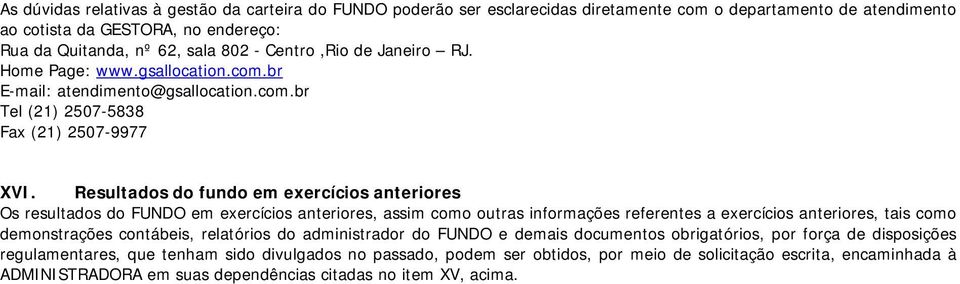 Resultados do fundo em exercícios anteriores Os resultados do FUNDO em exercícios anteriores, assim como outras informações referentes a exercícios anteriores, tais como demonstrações contábeis,