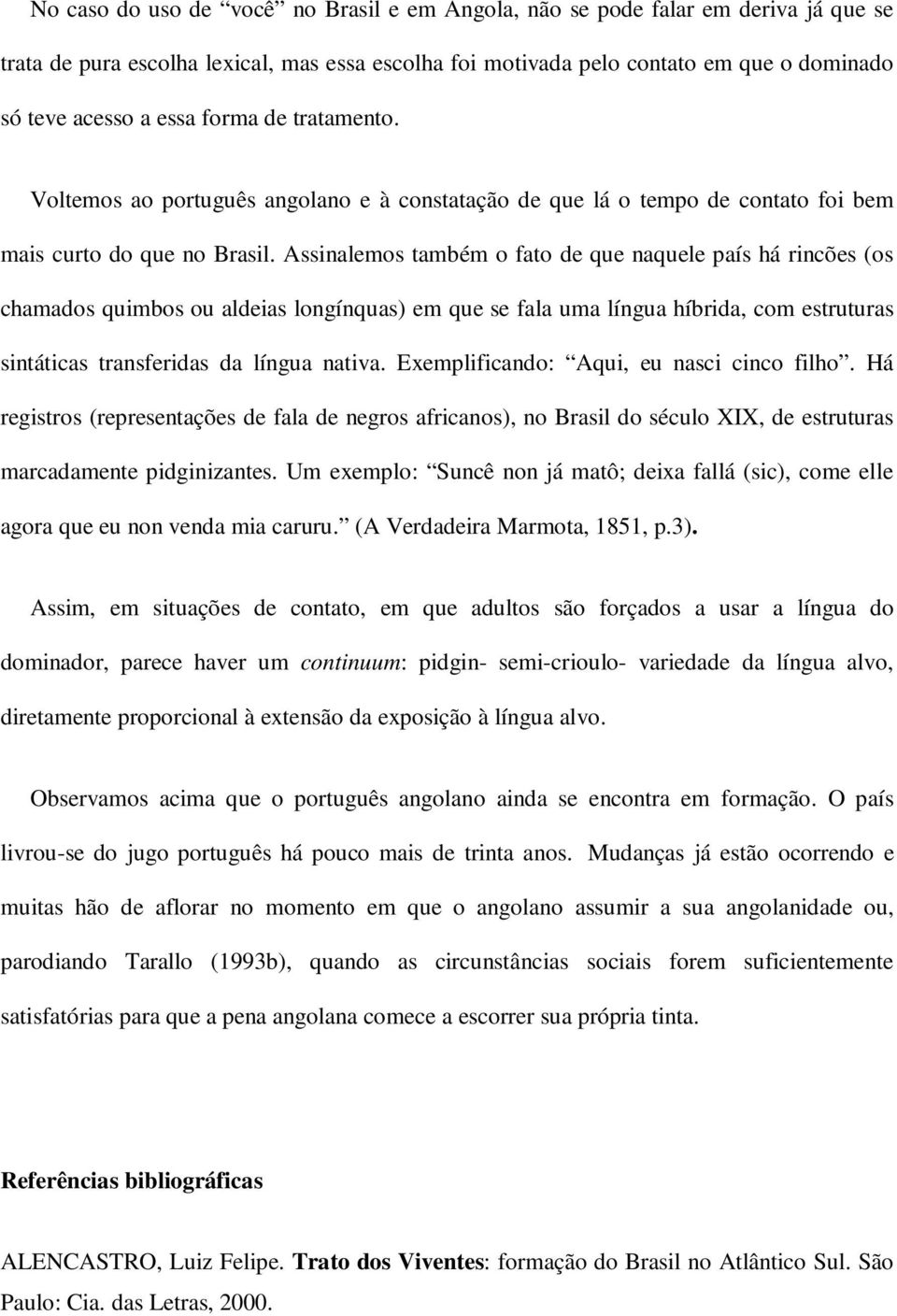 Assinalemos também o fato de que naquele país há rincões (os chamados quimbos ou aldeias longínquas) em que se fala uma língua híbrida, com estruturas sintáticas transferidas da língua nativa.