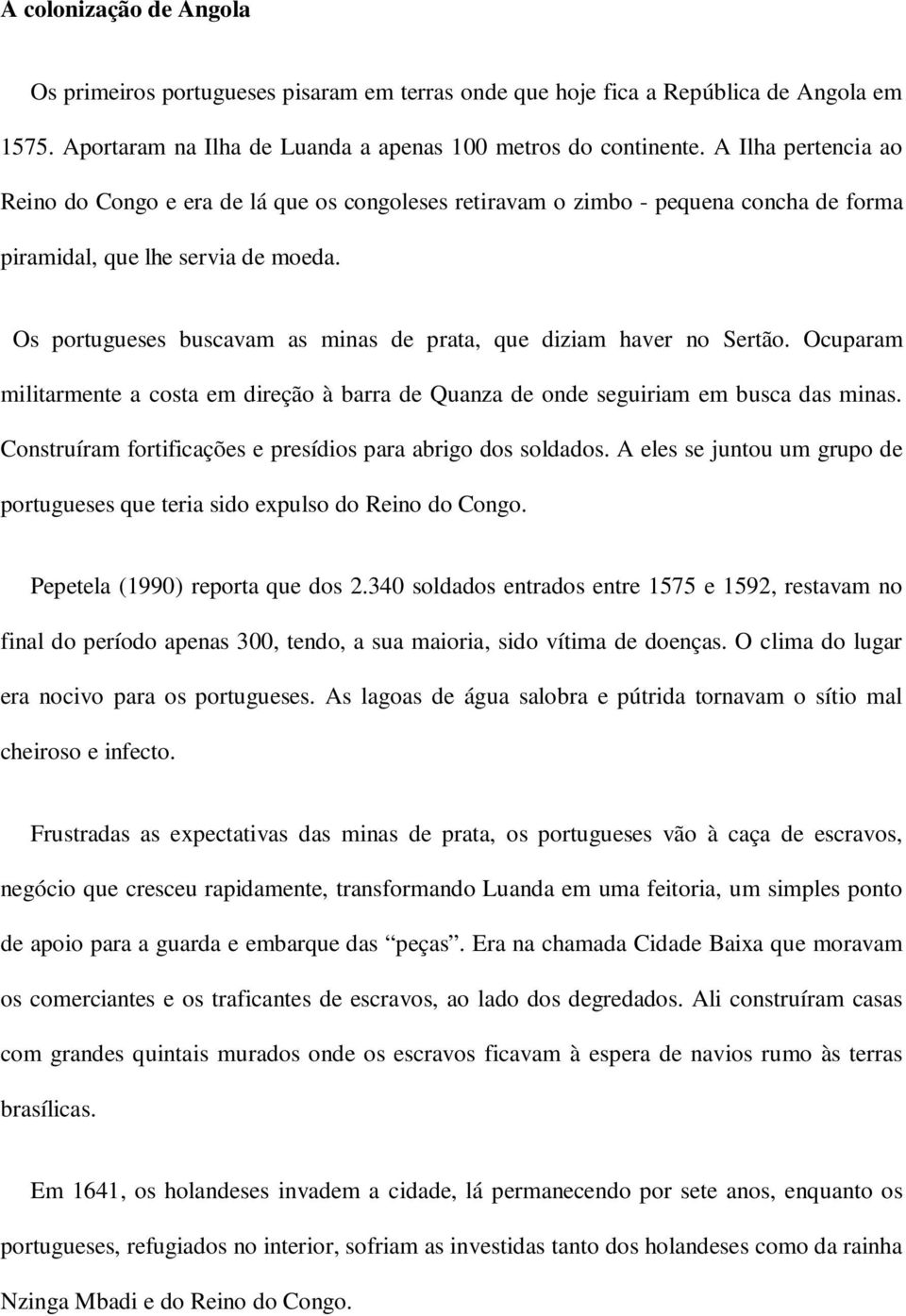 Os portugueses buscavam as minas de prata, que diziam haver no Sertão. Ocuparam militarmente a costa em direção à barra de Quanza de onde seguiriam em busca das minas.