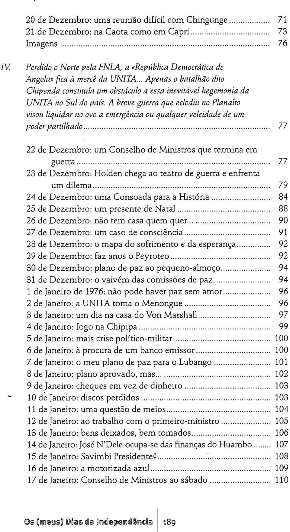 A breve guerra que eclodiu no Planalto visou liquidar no ovo a emergência ou qualquer veleidade de um poder partilhado 77 22 de Dezembro: um Conselho de Ministros que termina em guerra 77 23 de