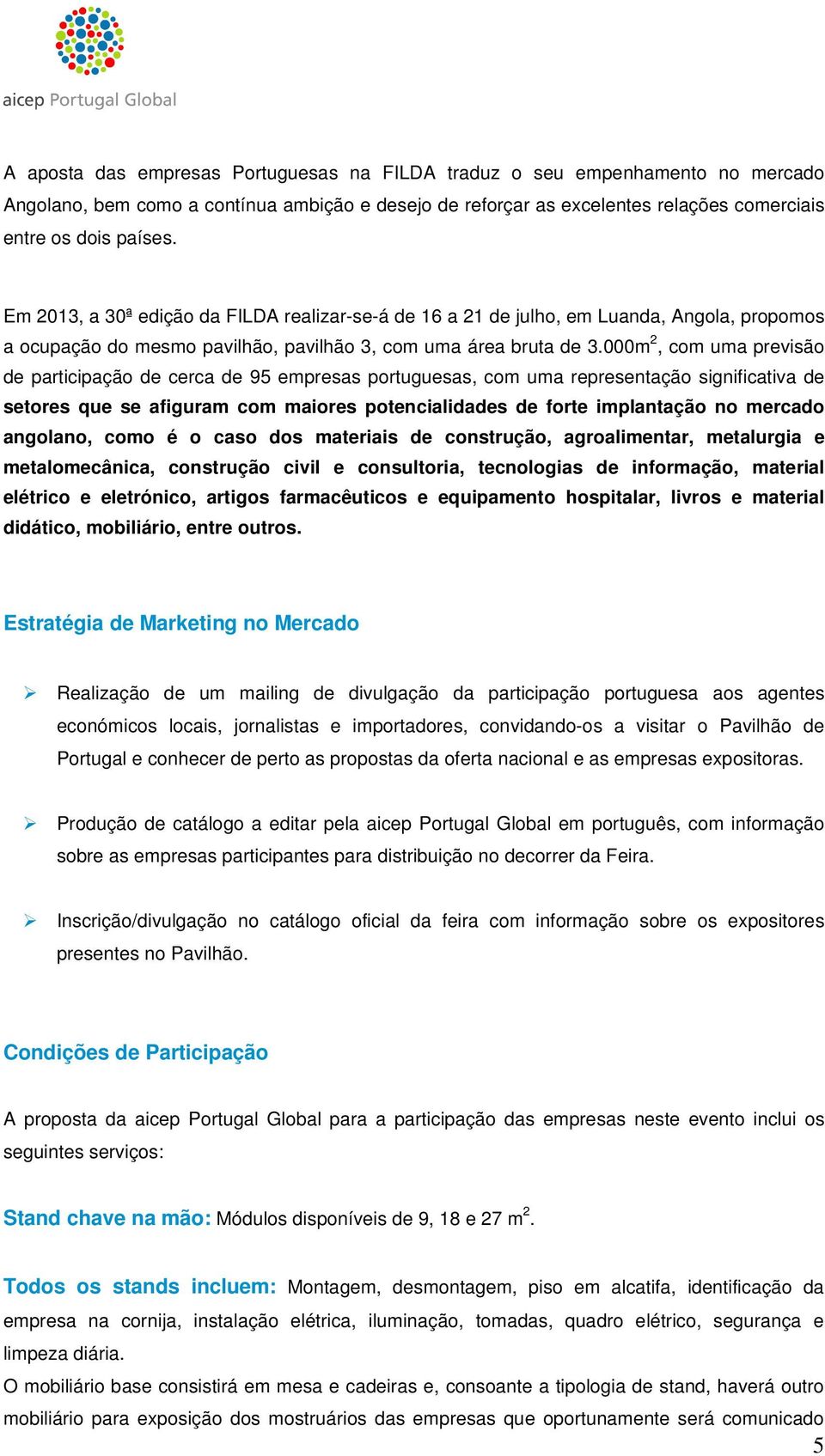 000m 2, com uma previsão de participação de cerca de 95 empresas portuguesas, com uma representação significativa de setores que se afiguram com maiores potencialidades de forte implantação no