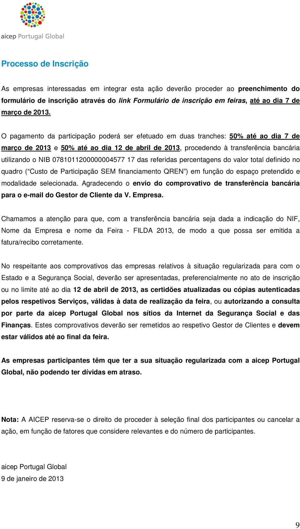 O pagamento da participação poderá ser efetuado em duas tranches: 50% até ao dia 7 de março de 2013 e 50% até ao dia 12 de abril de 2013, procedendo à transferência bancária utilizando o NIB