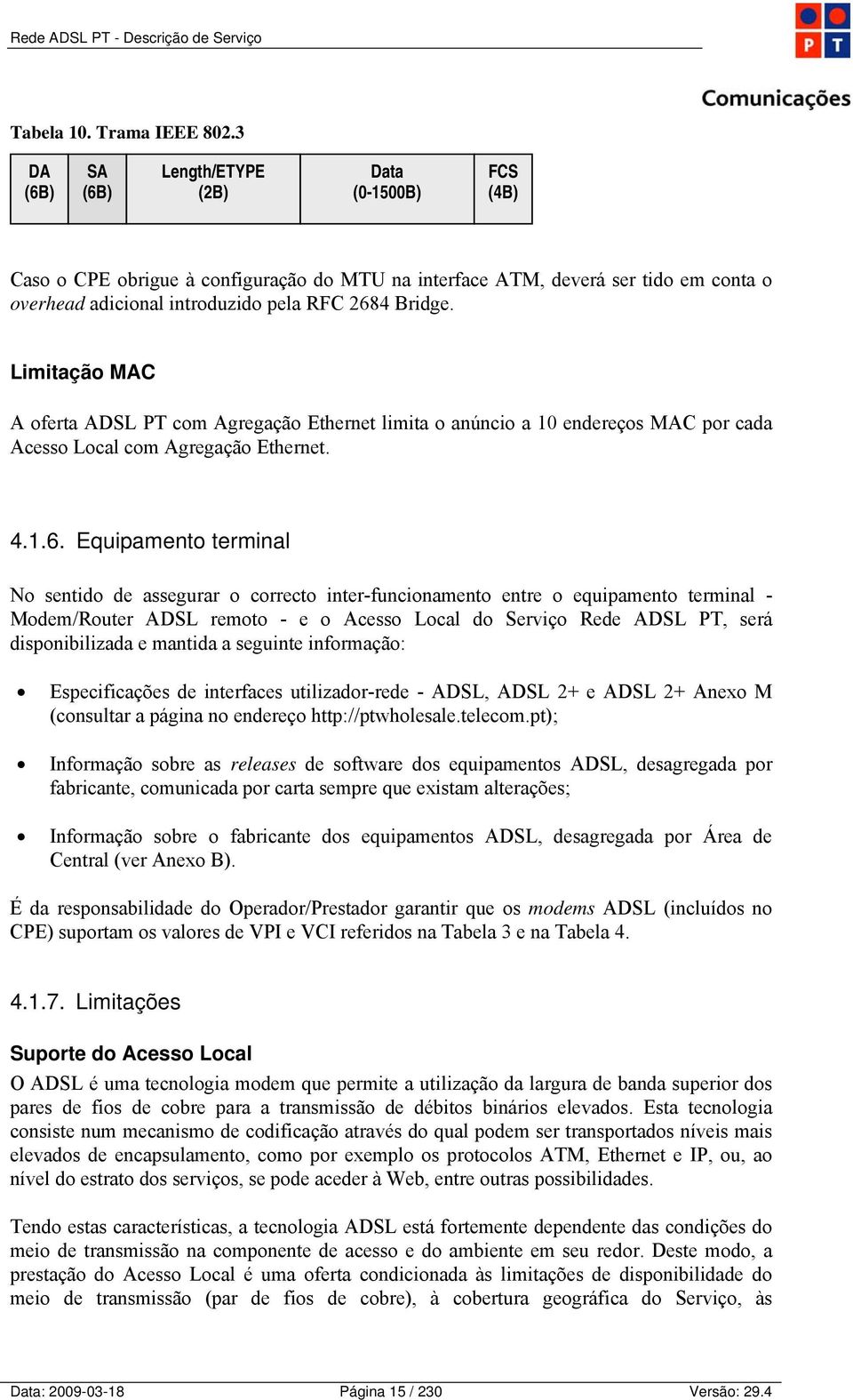 Limitação MAC A oferta ADSL PT com Agregação limita o anúncio a 10 endereços MAC por cada Acesso Local com Agregação. 4.1.6.