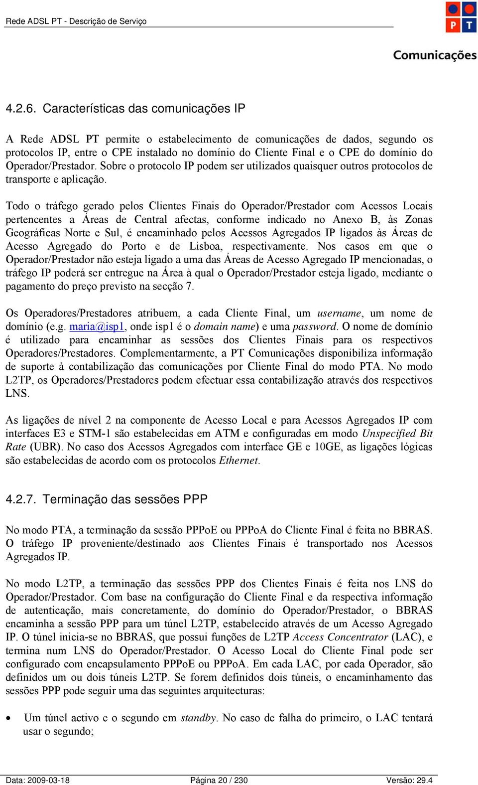 Operador/Prestador. Sobre o protocolo podem ser utilizados quaisquer outros protocolos de transporte e aplicação.