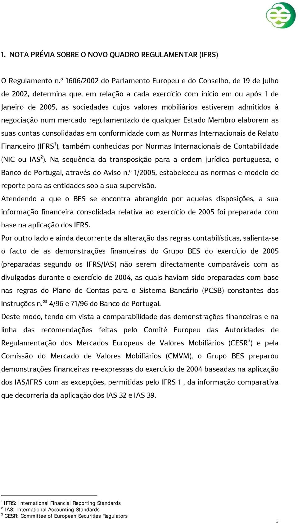 estiverem admitidos à negociação num mercado regulamentado de qualquer Estado Membro elaborem as suas contas consolidadas em conformidade com as Normas Internacionais de Relato Financeiro ( 1 ),