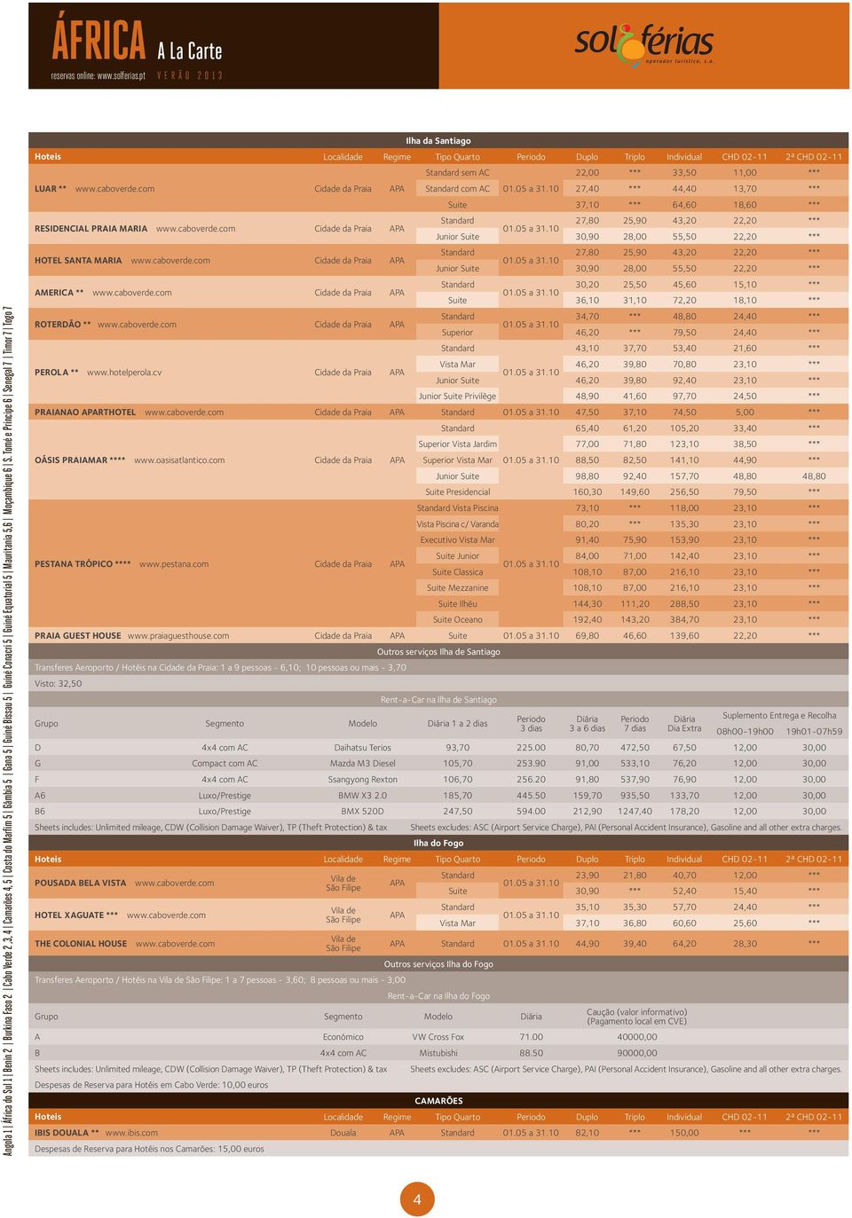 com Cidade da Praia APA Junior Suite 30,90 28,00 55,50 22,20 *** 27,80 25,90 43,20 22,20 *** HOTEL SANTA MARIA www.caboverde.