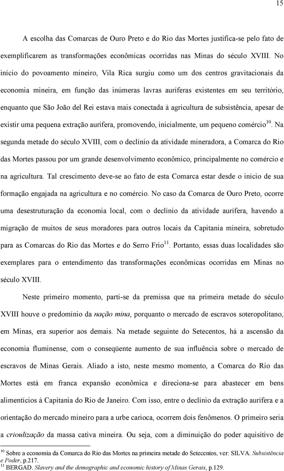 del Rei estava mais conectada à agricultura de subsistência, apesar de existir uma pequena extração aurífera, promovendo, inicialmente, um pequeno comércio 10.