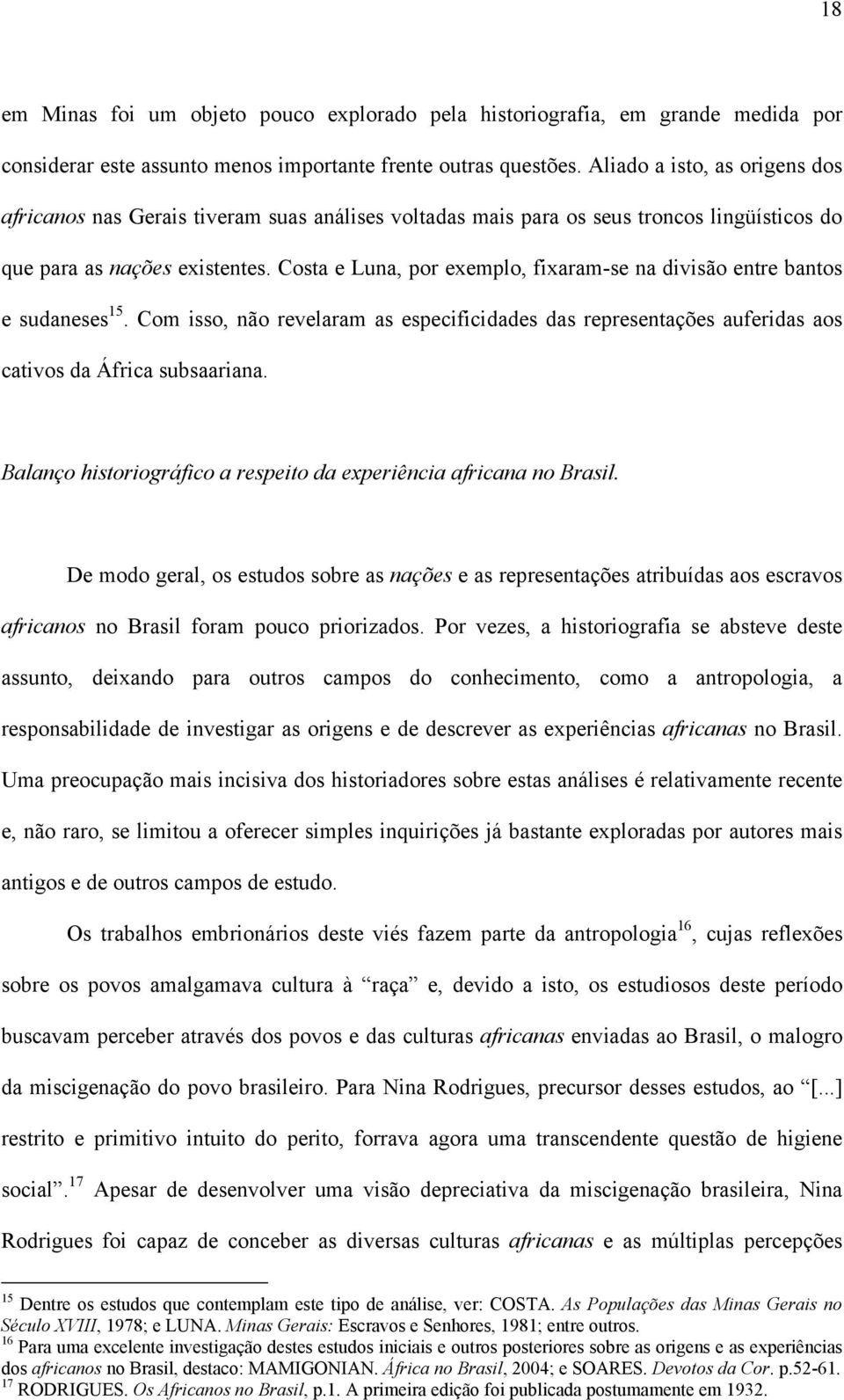 Costa e Luna, por exemplo, fixaram-se na divisão entre bantos e sudaneses 15. Com isso, não revelaram as especificidades das representações auferidas aos cativos da África subsaariana.