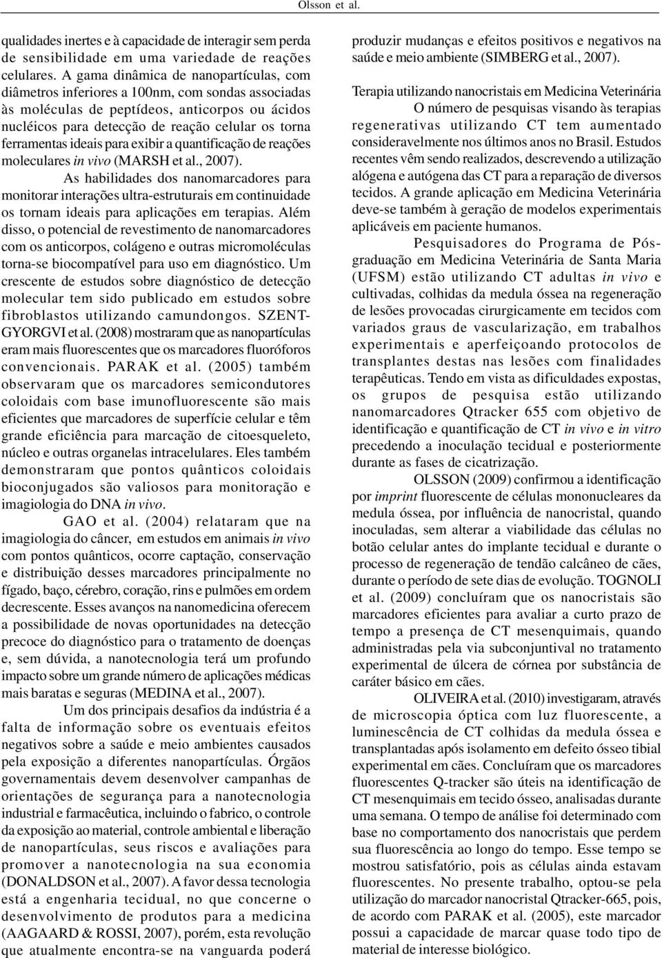 ferramentas ideais para exibir a quantificação de reações moleculares in vivo (MARSH et al., 2007).