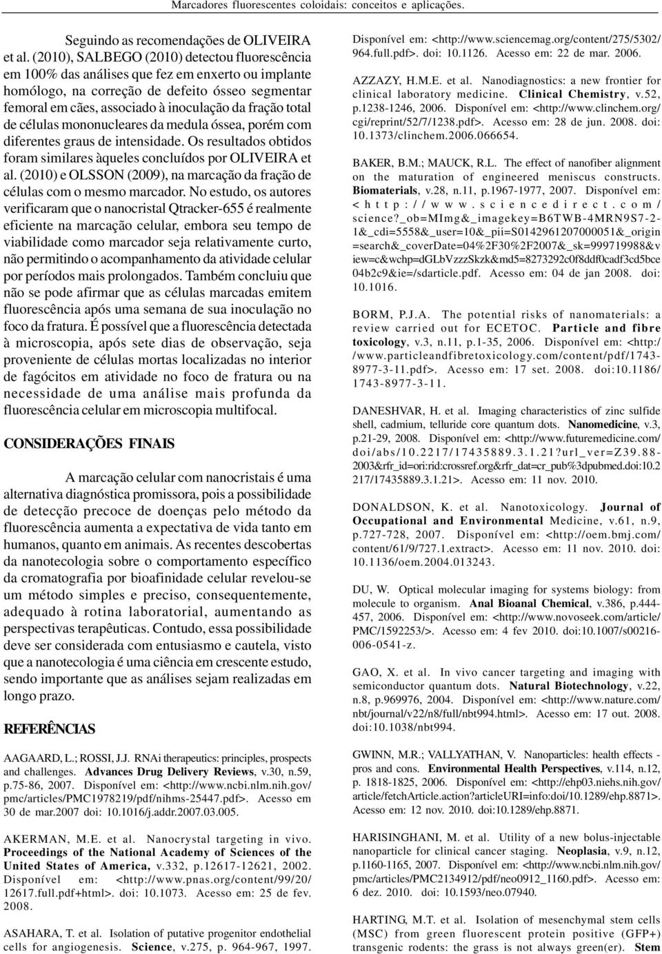 total de células mononucleares da medula óssea, porém com diferentes graus de intensidade. Os resultados obtidos foram similares àqueles concluídos por OLIVEIRA et al.