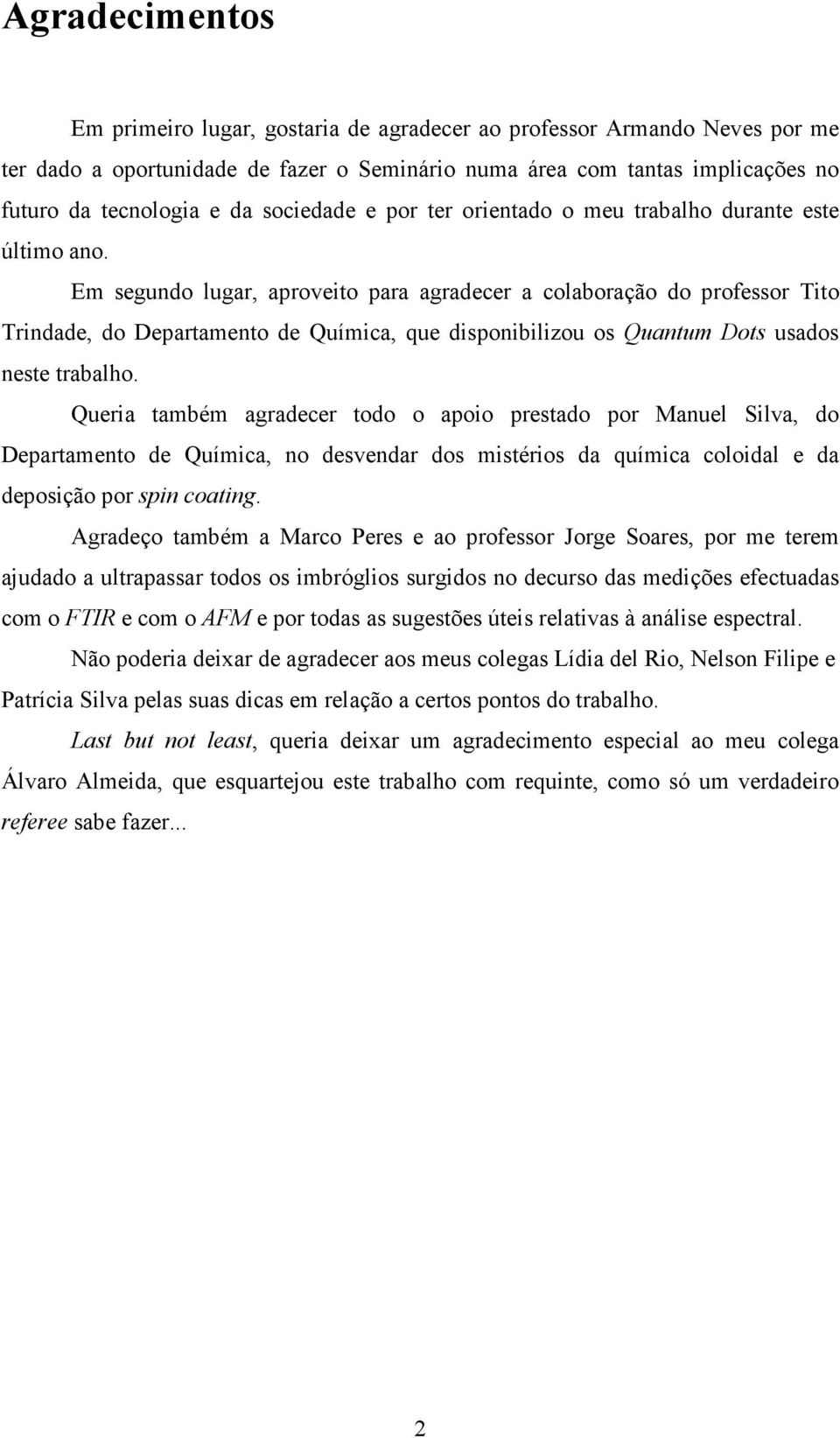 Em segundo lugar, aproveito para agradecer a colaboração do professor Tito Trindade, do Departamento de Química, que disponibilizou os Quantum Dots usados neste trabalho.