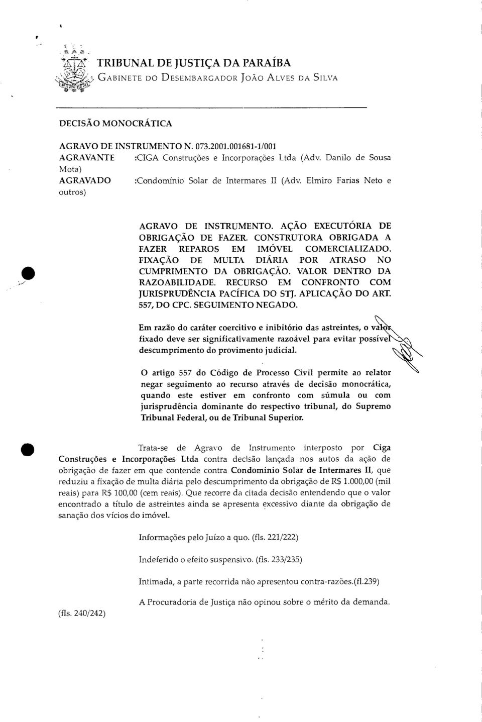 AÇÃO EXECUTÓRIA DE OBRIGAÇÃO DE FAZER. CONSTRUTORA OBRIGADA A FAZER REPAROS EM IMÓVEL COMERCIALIZADO. FIXAÇÃO DE MULTA DIÁRIA POR ATRASO NO CUMPRIMENTO DA OBRIGAÇÃO. VALOR DENTRO DA RAZOABILIDADE.