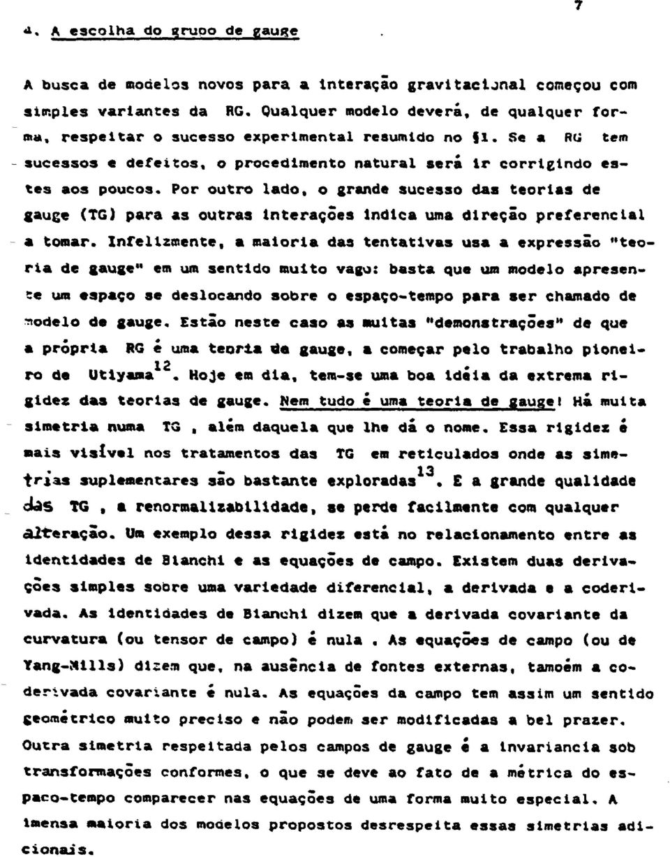 Por outro lado, o grande sucesso das teorias de gauge (TG) para as outras Interações Indica uma direção preferencial a tomar.