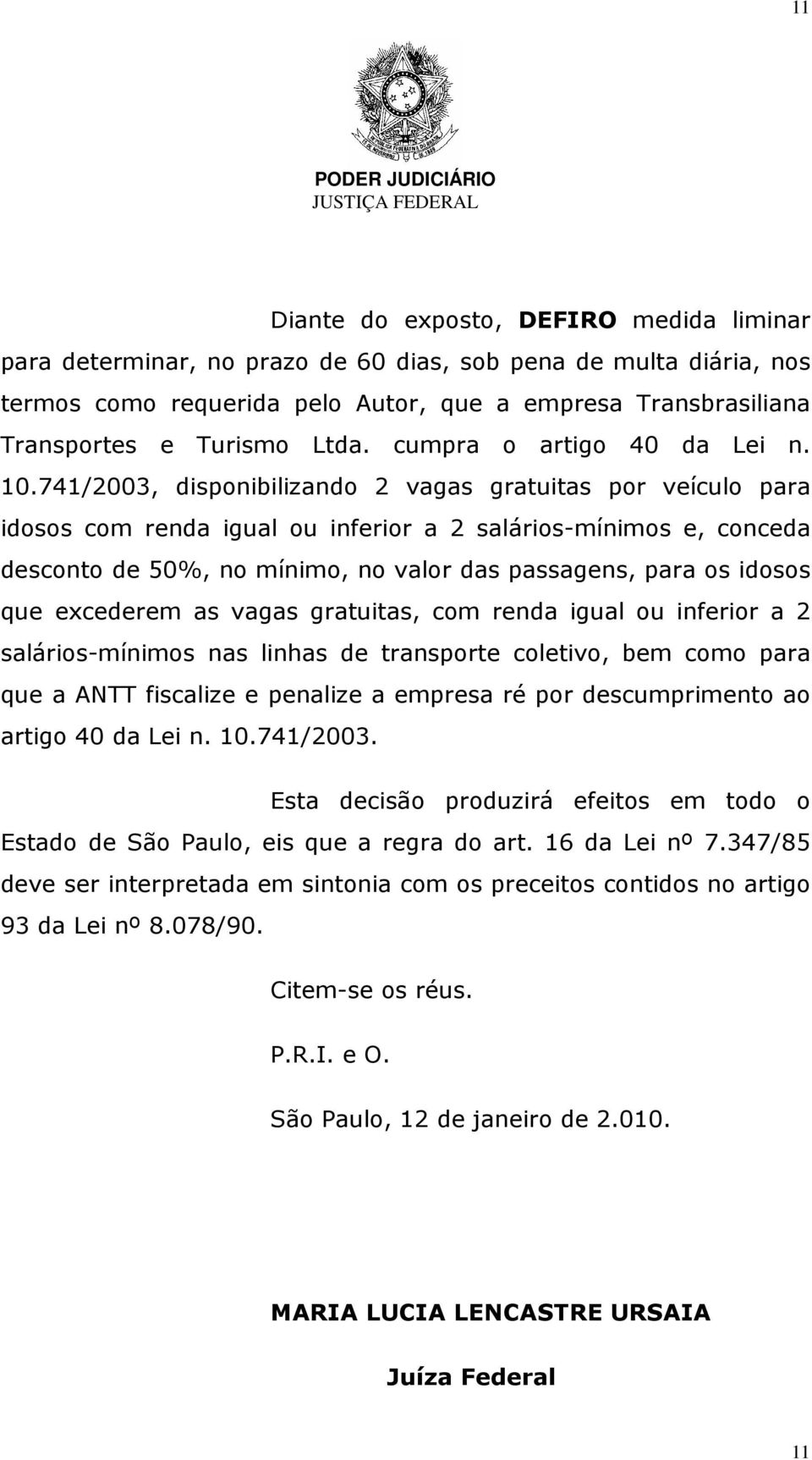 741/2003, disponibilizando 2 vagas gratuitas por veículo para idosos com renda igual ou inferior a 2 salários-mínimos e, conceda desconto de 50%, no mínimo, no valor das passagens, para os idosos que