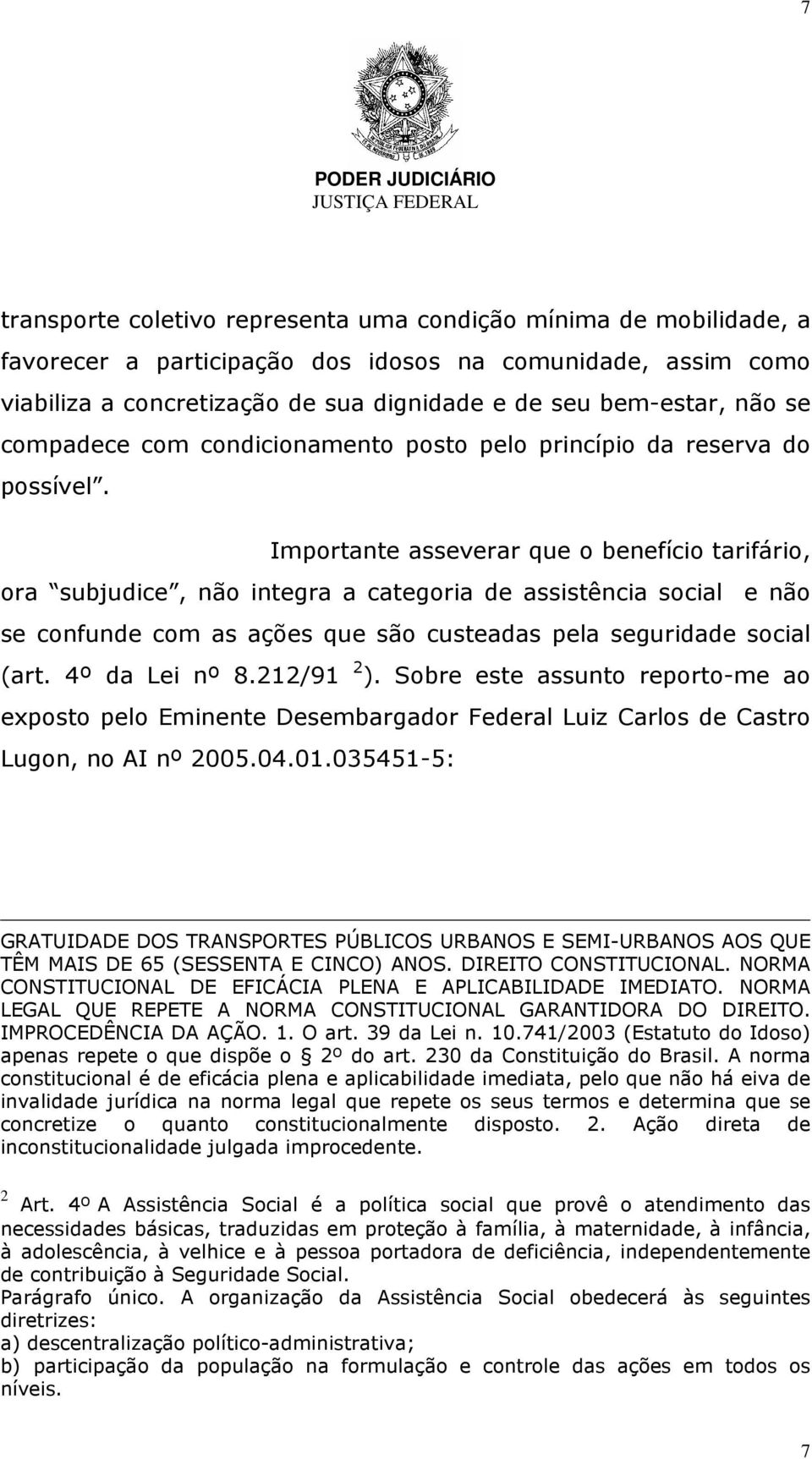 Importante asseverar que o benefício tarifário, ora subjudice, não integra a categoria de assistência social e não se confunde com as ações que são custeadas pela seguridade social (art.