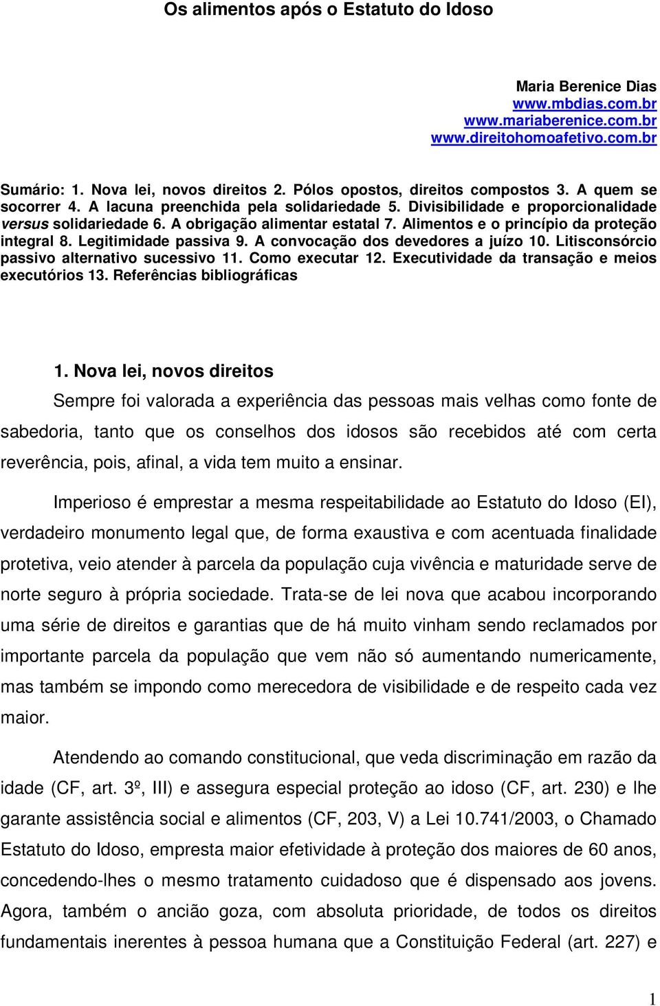 Alimentos e o princípio da proteção integral 8. Legitimidade passiva 9. A convocação dos devedores a juízo 10. Litisconsórcio passivo alternativo sucessivo 11. Como executar 12.