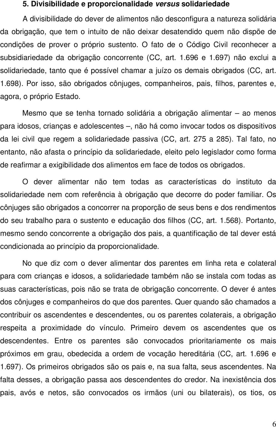 697) não exclui a solidariedade, tanto que é possível chamar a juízo os demais obrigados (CC, art. 1.698).