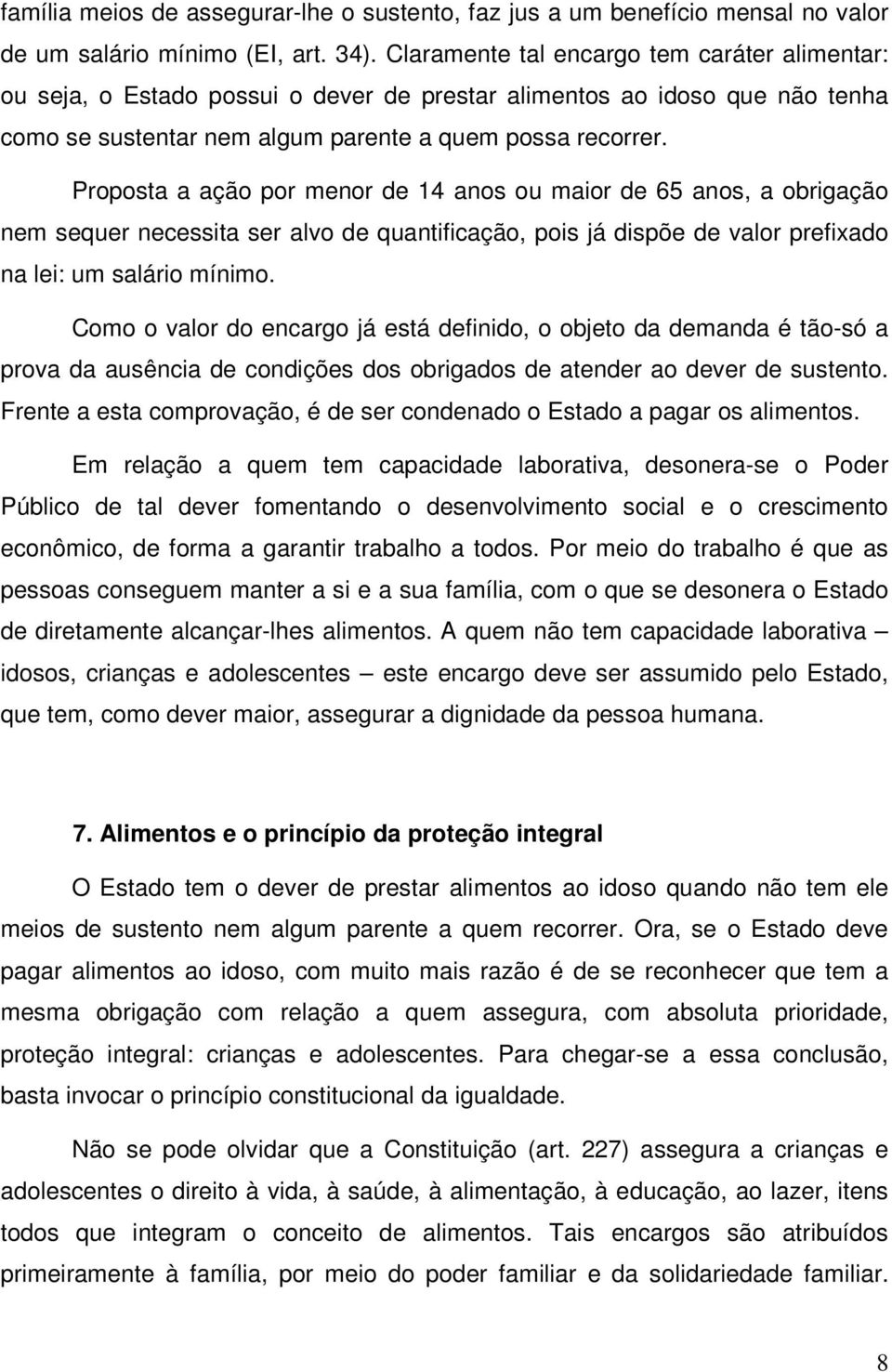 Proposta a ação por menor de 14 anos ou maior de 65 anos, a obrigação nem sequer necessita ser alvo de quantificação, pois já dispõe de valor prefixado na lei: um salário mínimo.