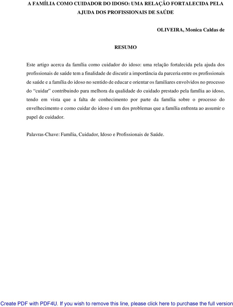 orientar os familiares envolvidos no processo do cuidar contribuindo para melhora da qualidade do cuidado prestado pela família ao idoso, tendo em vista que a falta de conhecimento por parte da