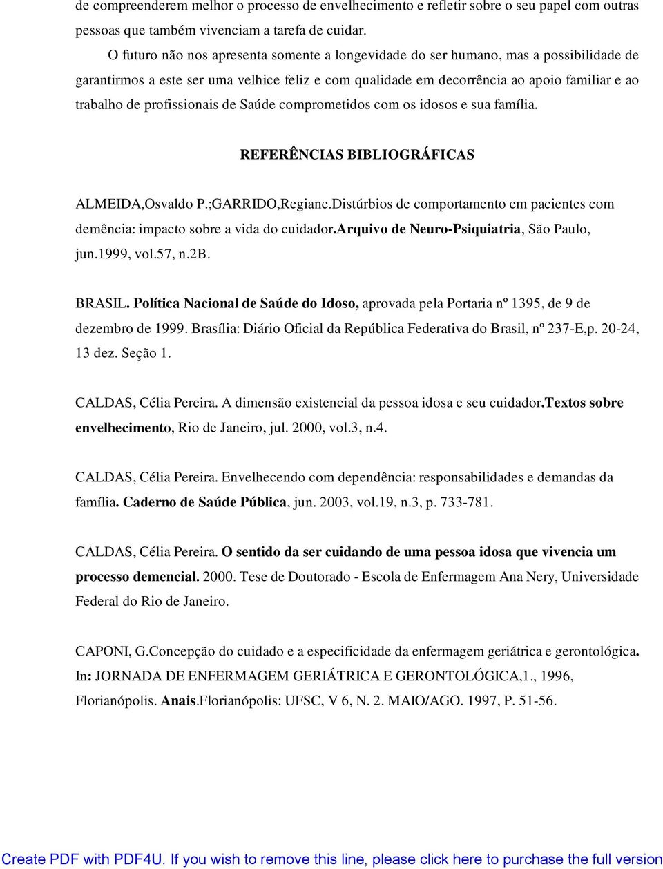 profissionais de Saúde comprometidos com os idosos e sua família. REFERÊNCIAS BIBLIOGRÁFICAS ALMEIDA,Osvaldo P.;GARRIDO,Regiane.