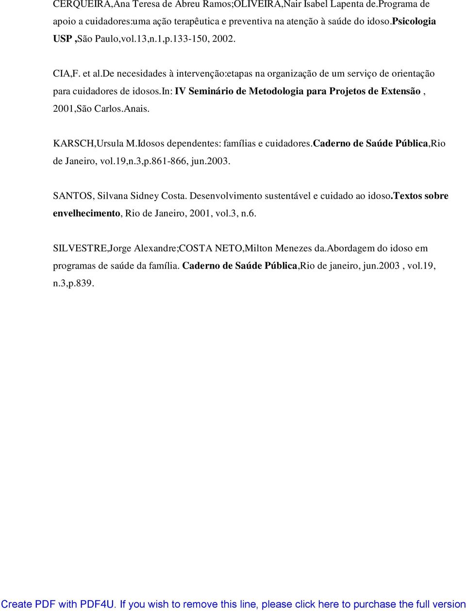 in: IV Seminário de Metodologia para Projetos de Extensão, 2001,São Carlos.Anais. KARSCH,Ursula M.Idosos dependentes: famílias e cuidadores.caderno de Saúde Pública,Rio de Janeiro, vol.19,n.3,p.