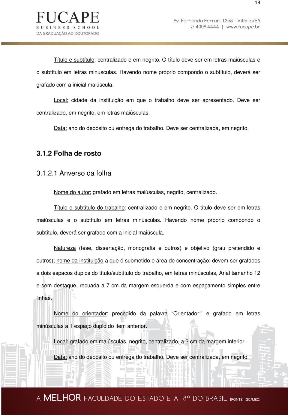 Deve ser centralizado, em negrito, em letras maiúsculas. Data: ano do depósito ou entrega do trabalho. Deve ser centralizada, em negrito. 3.1.2 