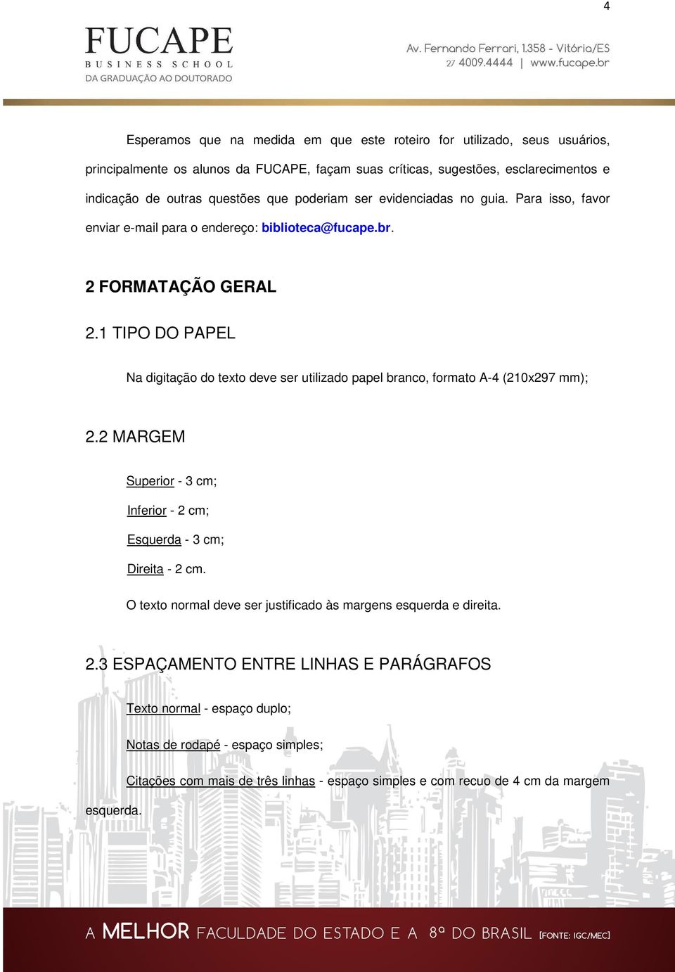 1 TIPO DO PAPEL Na digitação do texto deve ser utilizado papel branco, formato A-4 (210x297 mm); 2.2 MARGEM Superior - 3 cm; Inferior - 2 cm; Esquerda - 3 cm; Direita - 2 cm.