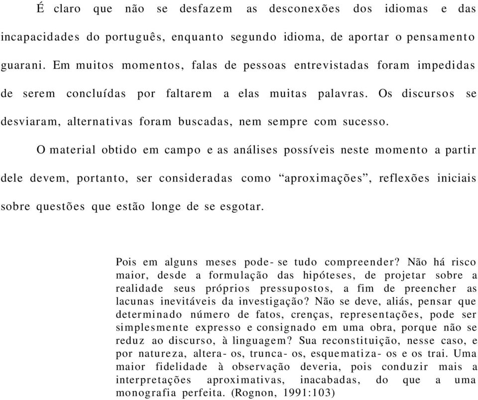 Os discursos se desviaram, alternativas foram buscadas, nem sempre com sucesso.