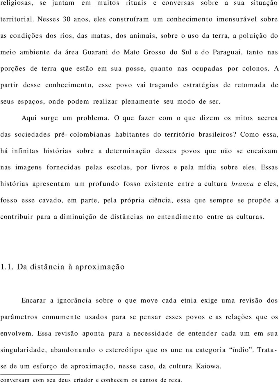 Sul e do Paraguai, tanto nas porções de terra que estão em sua posse, quanto nas ocupadas por colonos.